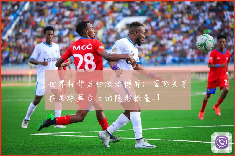 世界杯背后的政治博弈：国际关系在足球舞台上的隐形较量_1