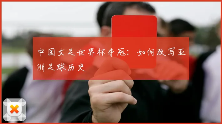 中国女足世界杯夺冠：如何改写亚洲足球历史